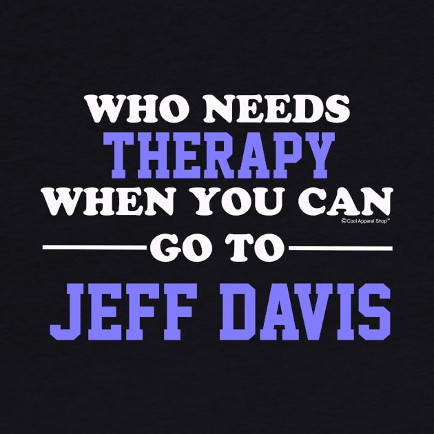 Who Needs Therapy When You Can Go To Jeff Davis by CoolApparelShop